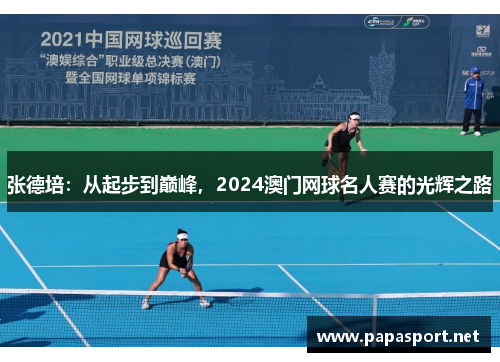 张德培:从起步到巅峰,2024澳门网球名人赛的光辉之路 张德培:从起步到巅峰,2024澳门网球名人赛的光辉之路